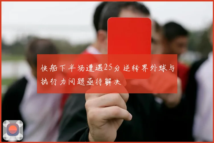 快船下半场遭遇25分逆转界外球与执行力问题亟待解决