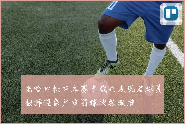 老哈珀批评本赛季裁判表现差球员假摔现象严重罚球次数激增