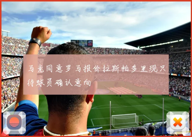 马竞同意罗马报价拉斯帕多里现只待球员确认意向