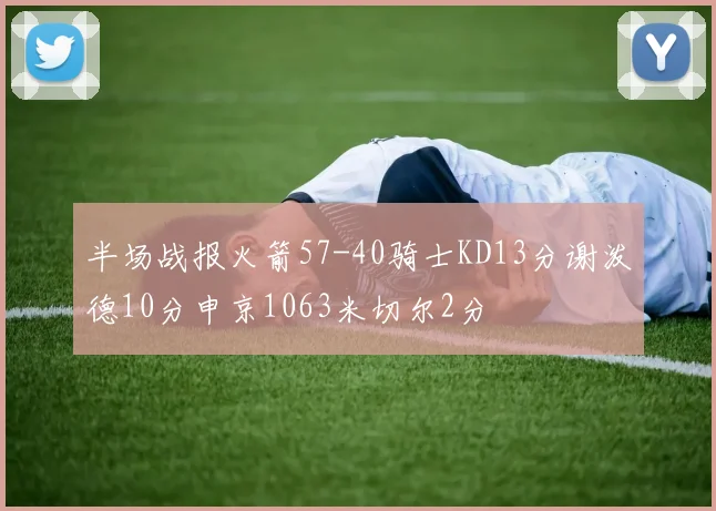 半场战报火箭57-40骑士KD13分谢泼德10分申京1063米切尔2分